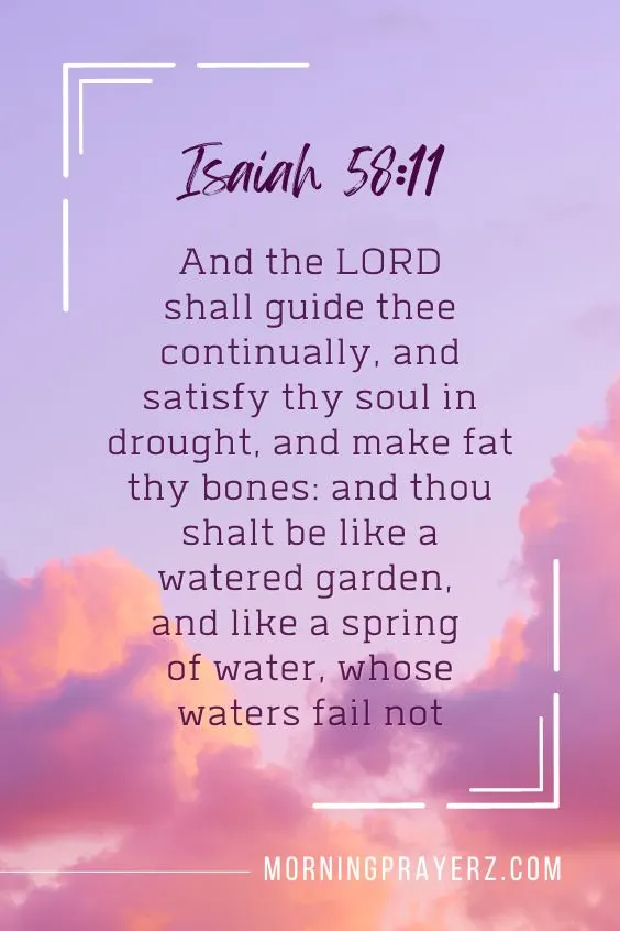 "And the LORD shall guide thee continually, and satisfy thy soul in drought, and make fat thy bones: and thou shalt be like a watered garden, and like a spring of water, whose waters fail not."