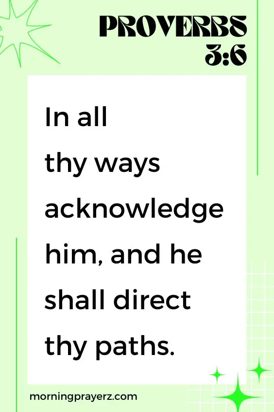 In all thy ways acknowledge him, and he shall direct thy paths. Proverbs 3:6