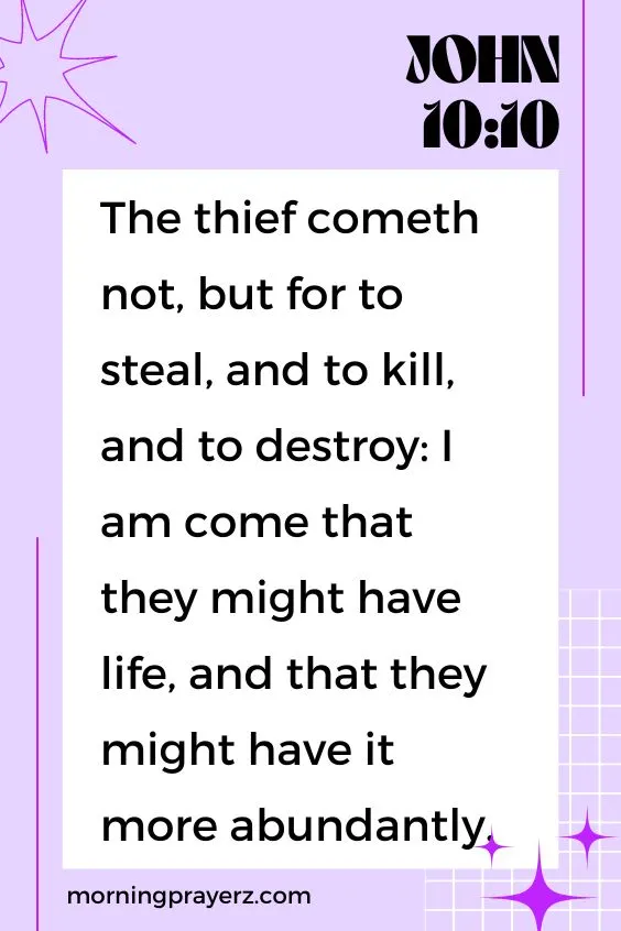 The thief cometh not, but for to steal, and to kill, and to destroy: I am come that they might have life, and that they might have it more abundantly. John 10:10