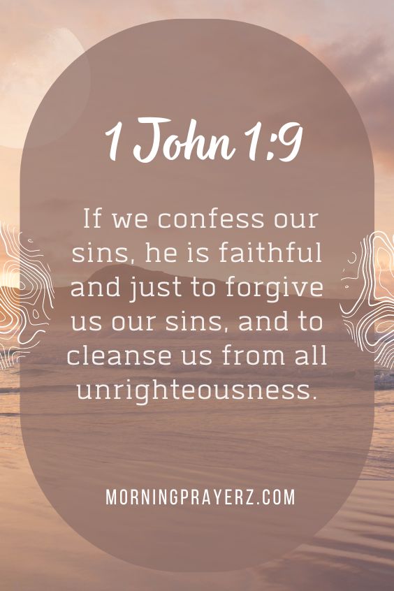 “If we confess our sins, he is faithful and just to forgive us our sins, and to cleanse us from all unrighteousness.”