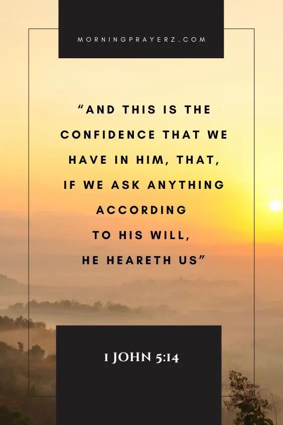 &ldquo;And this is the confidence that we have in him, that, if we ask anything according to his will, he heareth us&rdquo; 1 John 5:14.