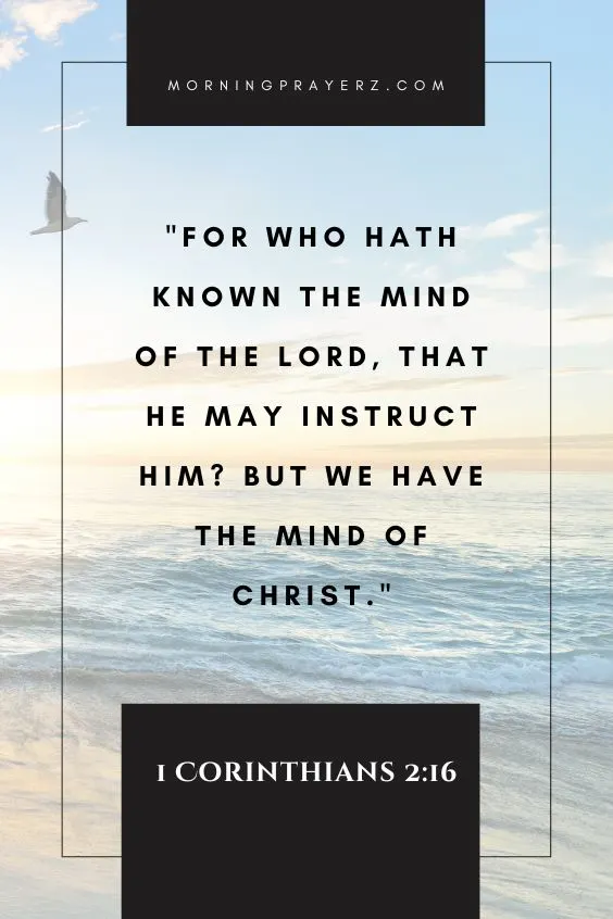 For who hath known the mind of the Lord, that he may instruct him? but we have the mind of Christ. 1 Corinthians 2:16
