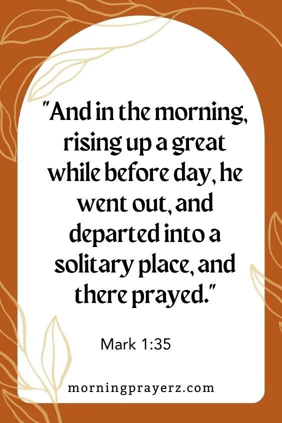 And in the morning, rising up a great while before day, he went out, and departed into a solitary place, and there prayed.