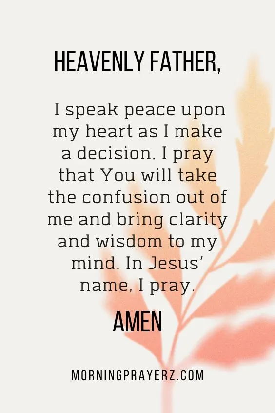 Heavenly Father, I speak peace upon my heart as I make a decision. I pray that You will take the confusion out of me and bring <a href=