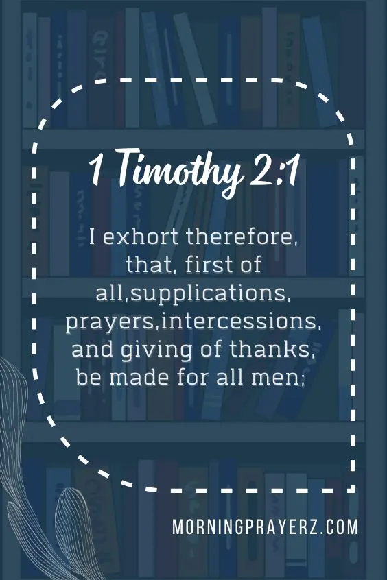 I exhort therefore, that, first of all, supplications, prayers, intercessions, and giving of thanks, be made for all men;