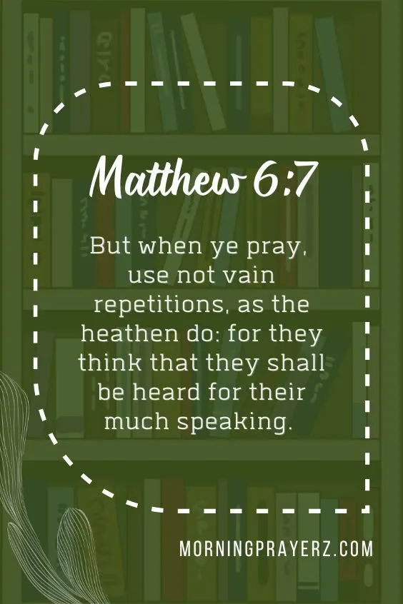 But when ye pray, use not vain repetitions, as the heathen do: for they think that they shall be heard for their much speaking.