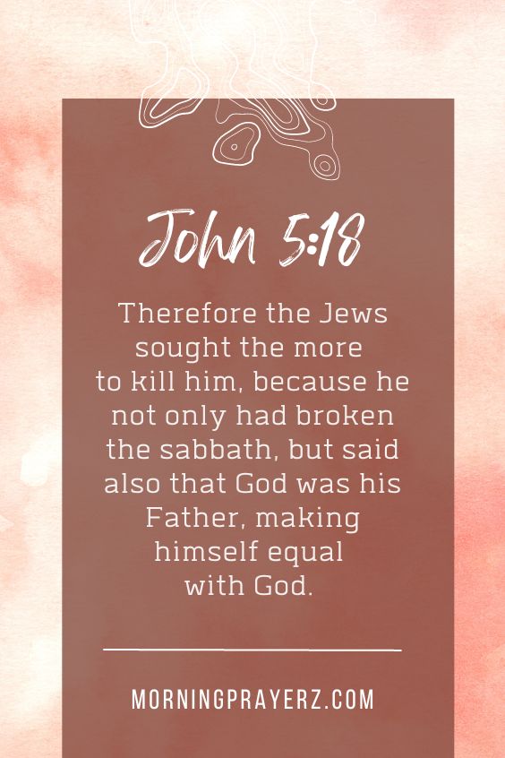 Therefore the Jews sought the more to kill him, because he not only had broken the sabbath, but said also that God was his Father, making himself equal with God.