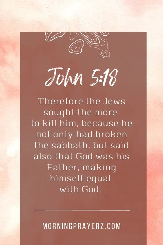Therefore the Jews sought the more to kill him, because he not only had broken the sabbath, but said also that God was his Father, making himself equal with God.