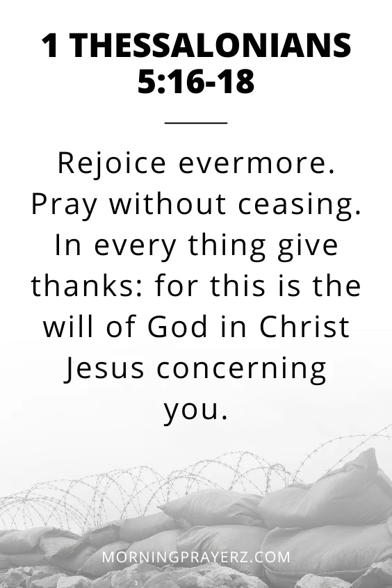 1 Thessalonians 5:16-18 says, &ldquo;Rejoice evermore. Pray without ceasing. In every thing give thanks: for this is the will of God in Christ Jesus concerning you.&rdquo;