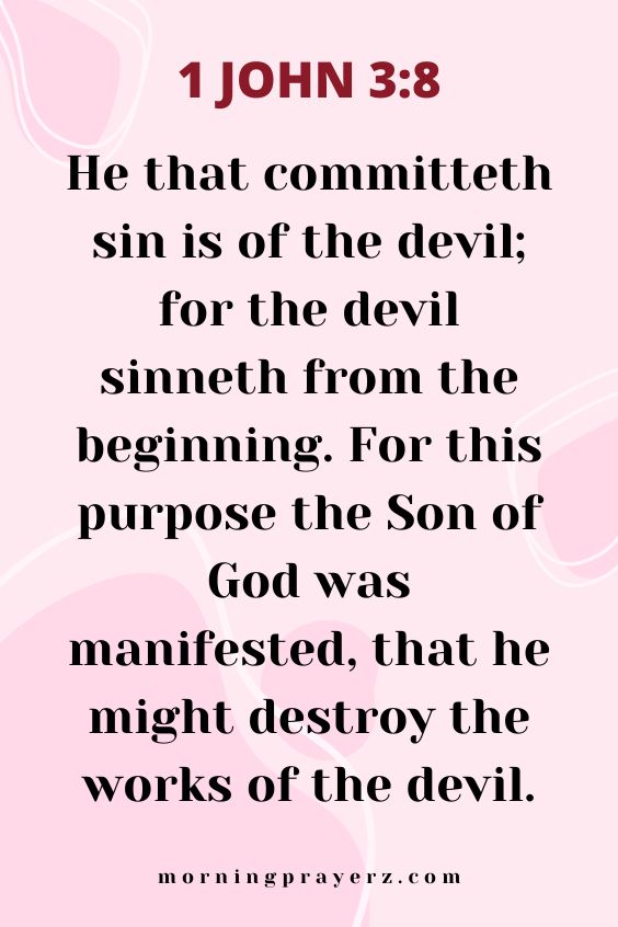 He that committeth sin is of the devil; for the devil sinneth from the beginning. For this purpose the Son of God was manifested, that he might destroy the works of the devil.