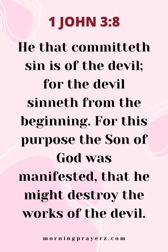 He that committeth sin is of the devil; for the devil sinneth from the beginning. For this purpose the Son of God was manifested, that he might destroy the works of the devil.