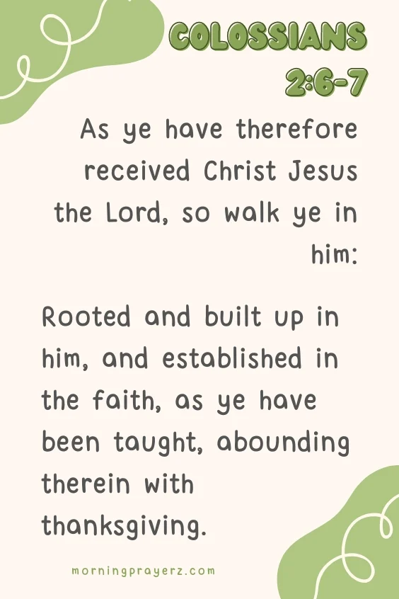 &ldquo;As ye have therefore received Christ Jesus the Lord, so walk ye in him: Rooted and built up in him, and established in the faith, as ye have been taught, abounding therein with thanksgiving.&rdquo;