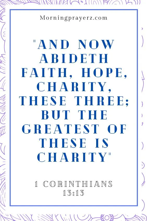 "And now abideth faith, hope, charity, these three; but the greatest of these is charity" 