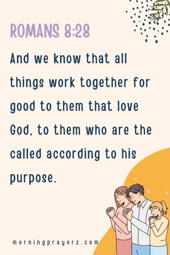 And we know that all things work together for good to them that love God, to them who are the called according to his purpose. Romans 8:28