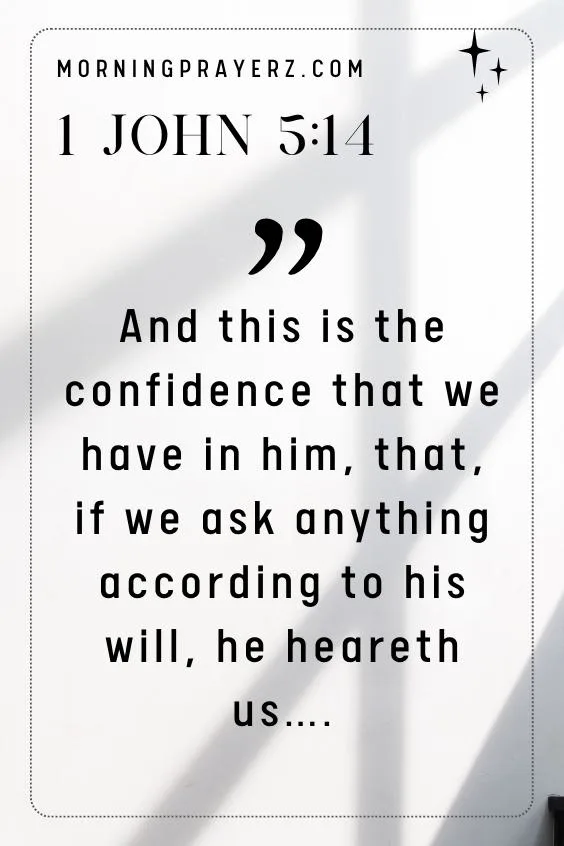 1 John 5:14 says, &ldquo;And this is the confidence that we have in him, that, if we ask anything according to his will, he heareth us&hellip;.