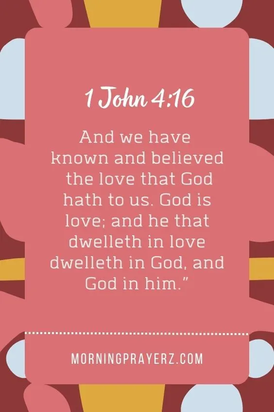 , “And we have known and believed the love that God hath to us. God is love; and he that dwelleth in love dwelleth in God, and God in him.”