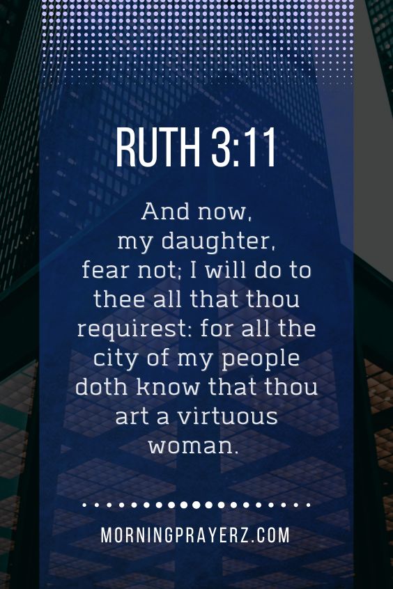 And now, my daughter, fear not; I will do to thee all that thou requirest: for all the city of my people doth know that thou art a virtuous woman.