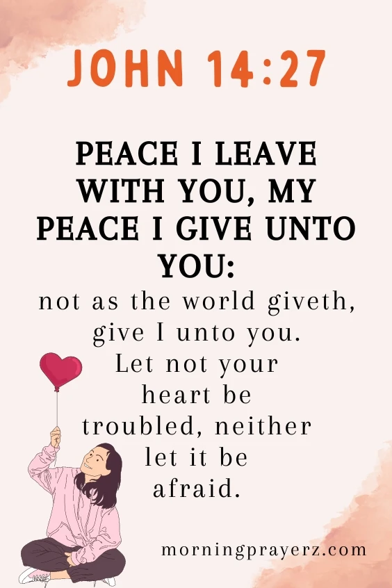 Peace I leave with you, my peace I give unto you: not as the world giveth, give I unto you. Let not your heart be troubled, neither let it be afraid. John 14:27