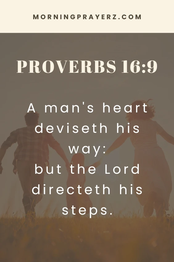 A man's heart deviseth his way: but the Lord directeth his steps. Proverbs 16:9
