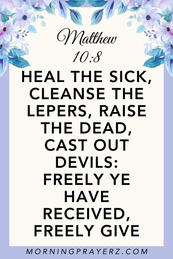 “Heal the sick, cleanse the lepers, raise the dead, cast out devils: freely ye have received, freely give” (Matthew 10:8)