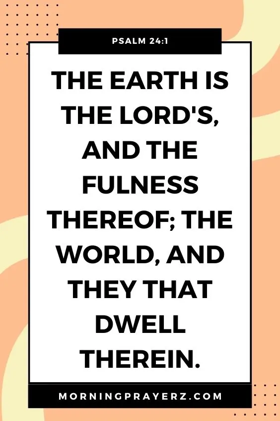 The earth is the Lord's, and the fulness thereof; the world, and they that dwell therein.