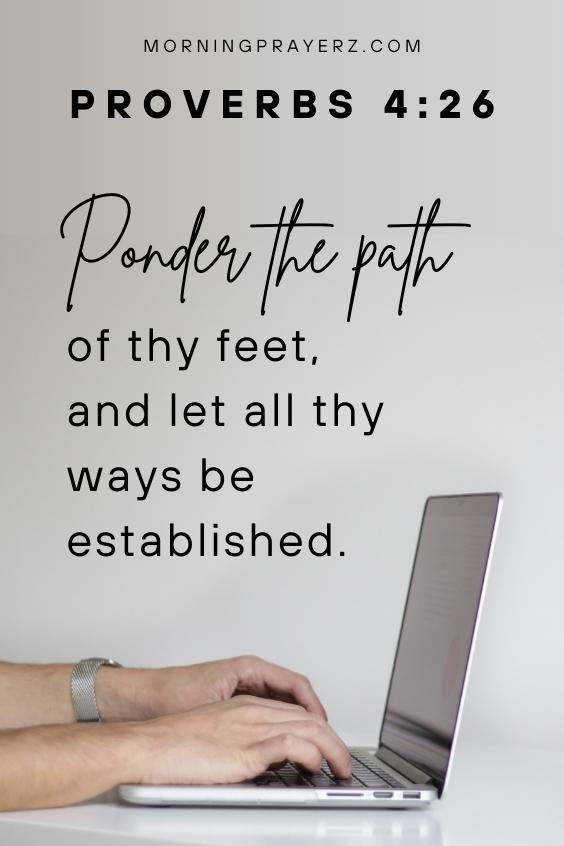 Ponder the path of thy feet, and let all thy ways be established.