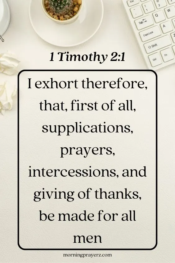 I exhort therefore, that, first of all, supplications, prayers, intercessions, and giving of thanks, be made for all men;