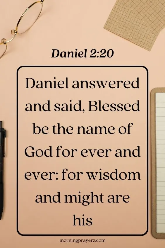 Daniel answered and said, Blessed be the name of God for ever and ever: for wisdom and might are his: 