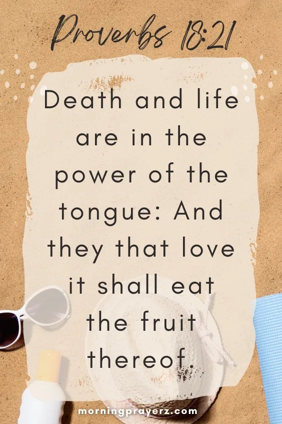 "Death and life are in the power of the tongue: And they that love it shall eat the fruit thereof."