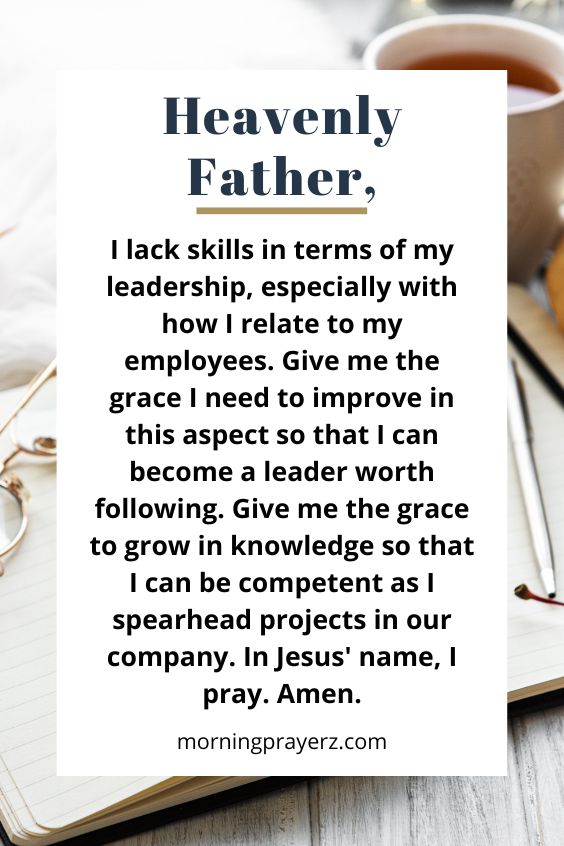 Heavenly Father, I lack skills in terms of my leadership, especially with how I relate to my employees. Give me the grace I need to improve in this aspect so that I can become a leader worth following. Give me the grace to grow in knowledge so that I can be competent as I spearhead projects in our company. In Jesus' name, I pray. Amen.