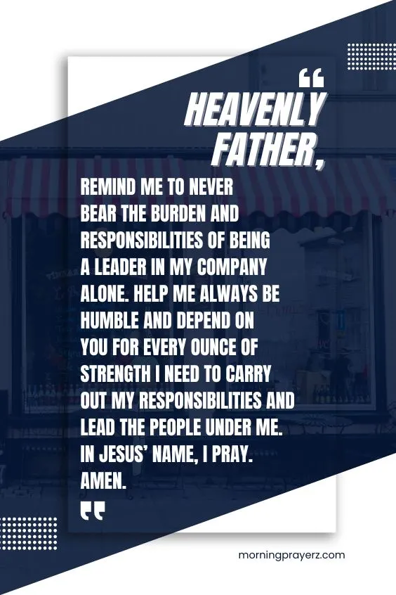Heavenly Father, remind me to never bear the burden and responsibilities of being a leader in my company alone. Help me always be humble and depend on You for every ounce of strength I need to carry out my responsibilities and lead the people under me. In Jesus&rsquo; name, I pray. Amen.