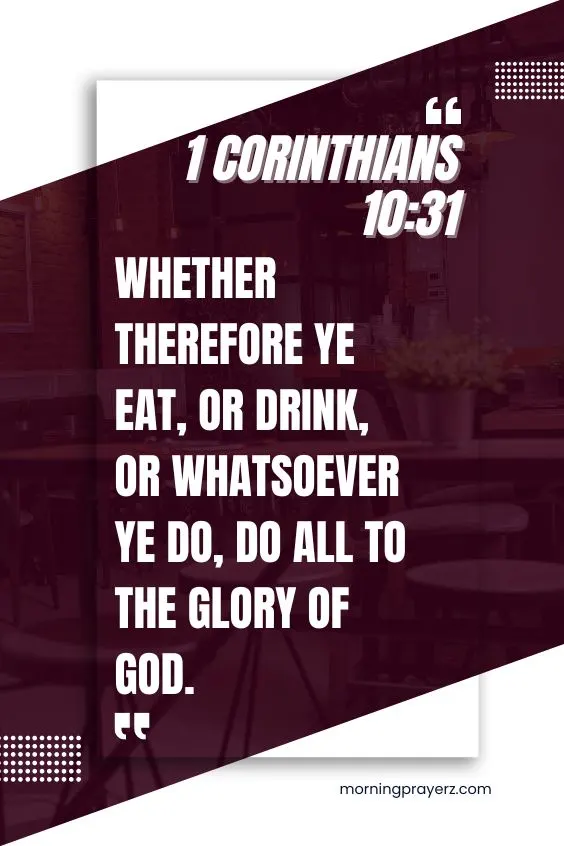 Whether therefore ye eat, or drink, or whatsoever ye do, do all to the glory of God.
