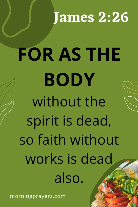 James 2:26 says, &ldquo;For as the body without the spirit is dead, so faith without works is dead also.&rdquo;
