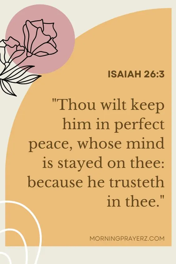 Thou wilt keep him in perfect peace, whose mind is stayed on thee: because he trusteth in thee.