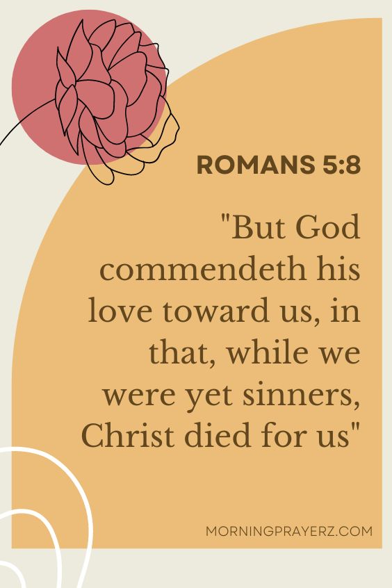 But God commendeth his love toward us, in that, while we were yet sinners, Christ died for us.