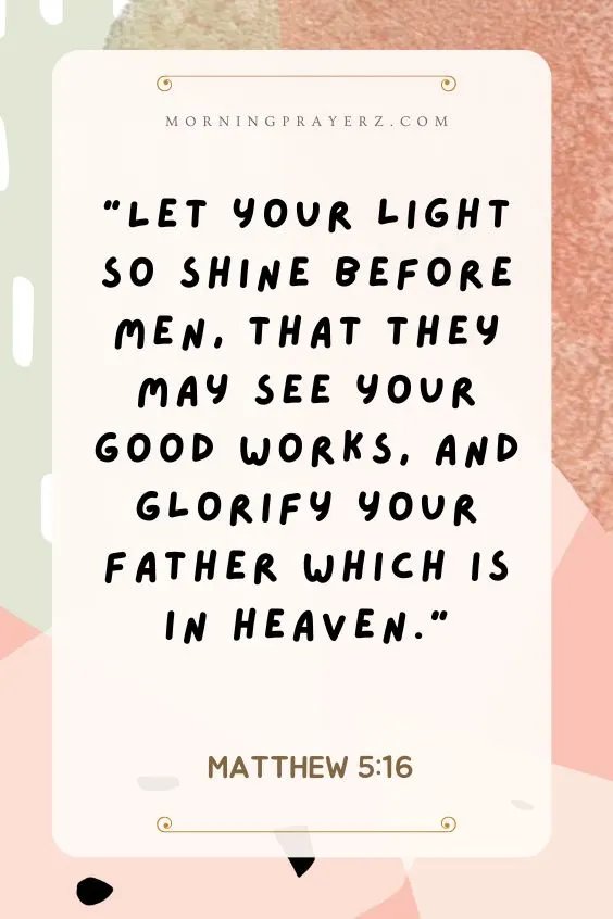 Let your light so shine before men, that they may see your good works, and glorify your Father which is in heaven. 