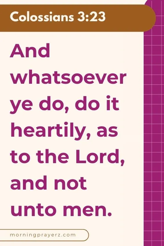 &ldquo;And whatsoever ye do, do it heartily, as to the Lord, and not unto men.&rdquo;