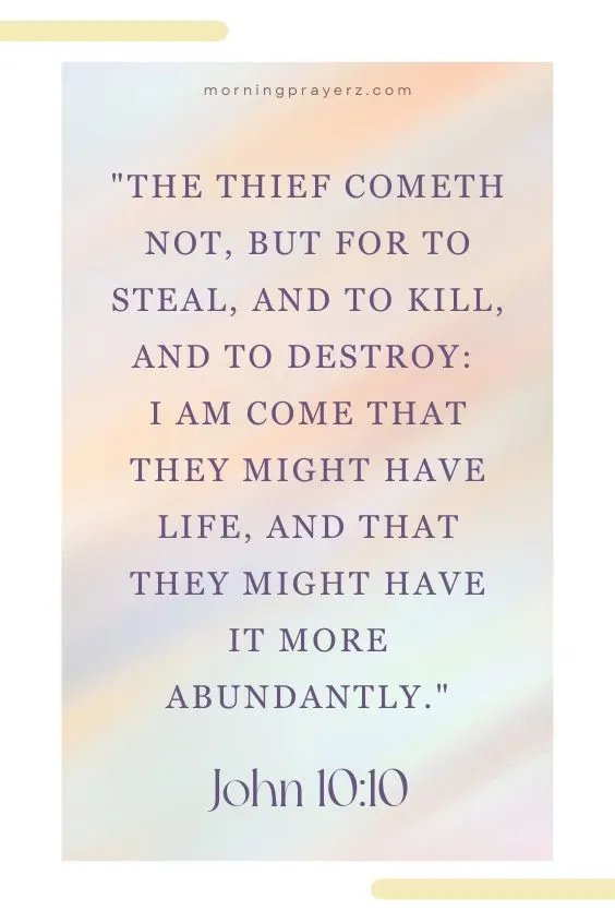 The thief cometh not, but for to steal, and to kill, and to destroy: I am come that they might have life, and that they might have it more abundantly.