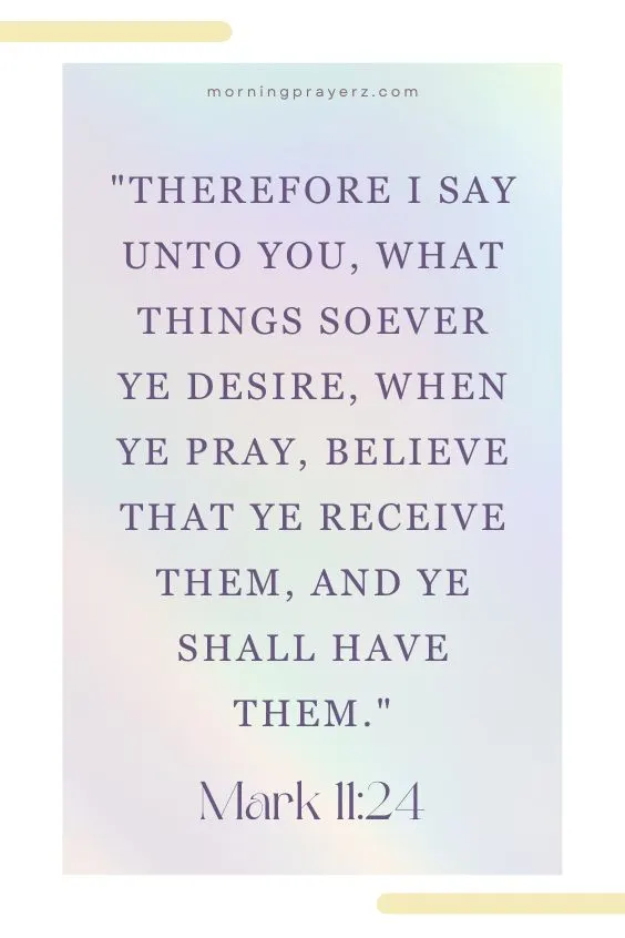 Therefore I say unto you, What things soever ye desire, when ye pray, believe that ye receive them, and ye shall have them.