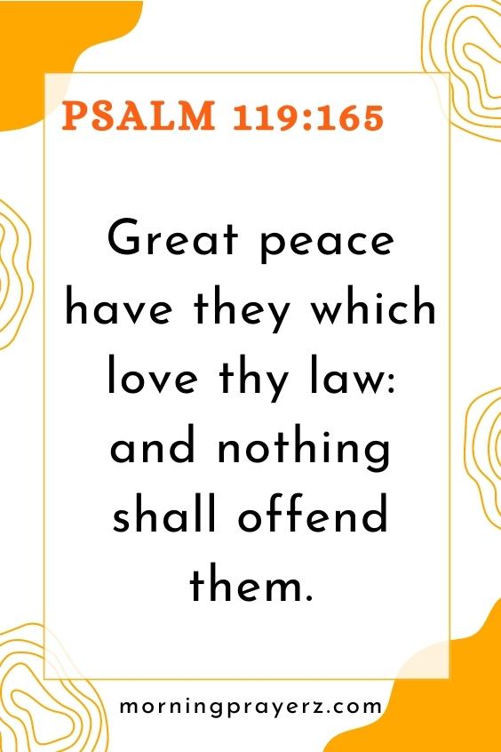 Psalm 119:165 says, “Great peace have they which love thy law: and nothing shall offend them.”