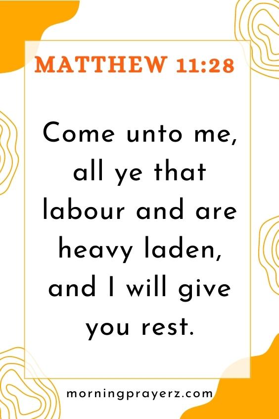 Matthew 11:28, “Come unto me, all ye that labour and are heavy laden, and I will give you rest.”