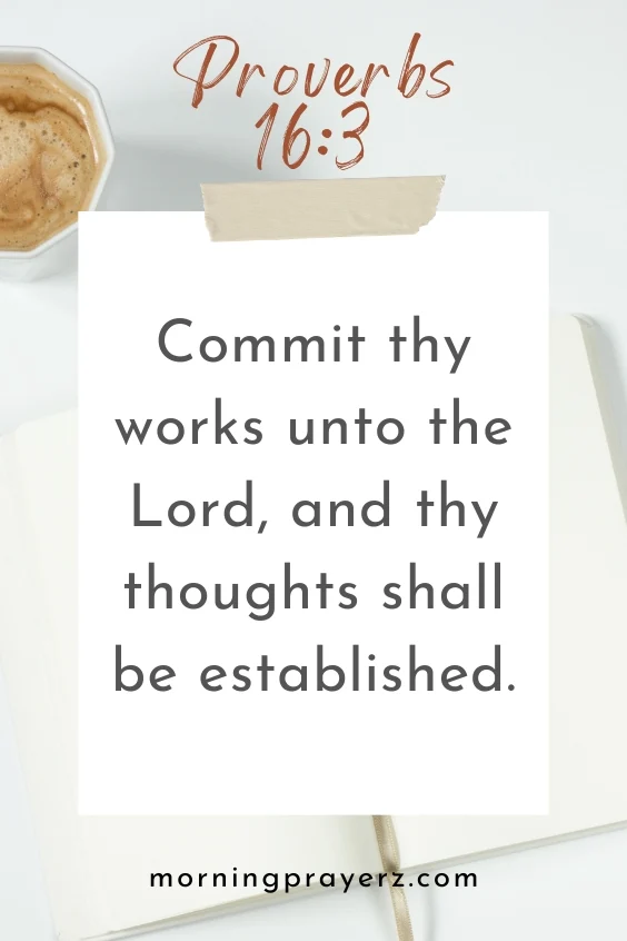 Commit thy works unto the Lord, and thy thoughts shall be established.