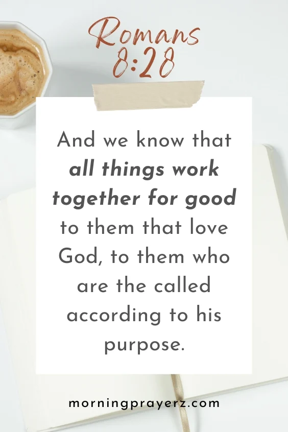 And we know that all things work together for good to them that love God, to them who are the called according to his purpose. Romans 8:28