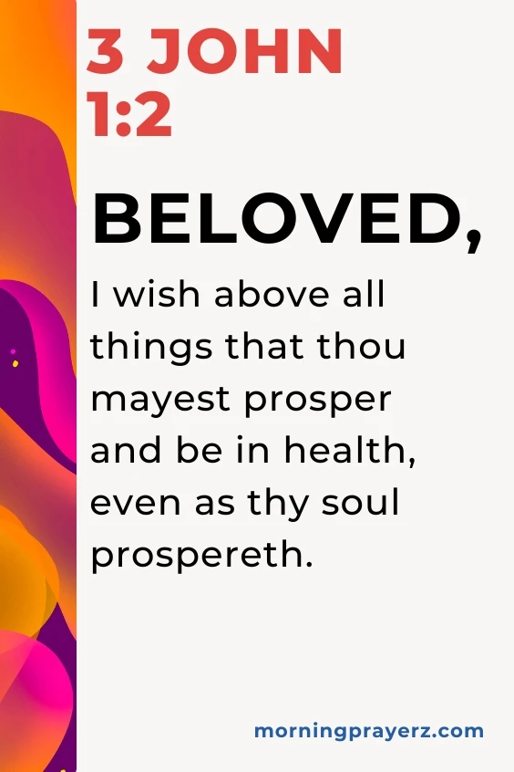 Beloved, I wish above all things that thou mayest prosper and be in health, even as thy soul prospereth. 3 John 1:2