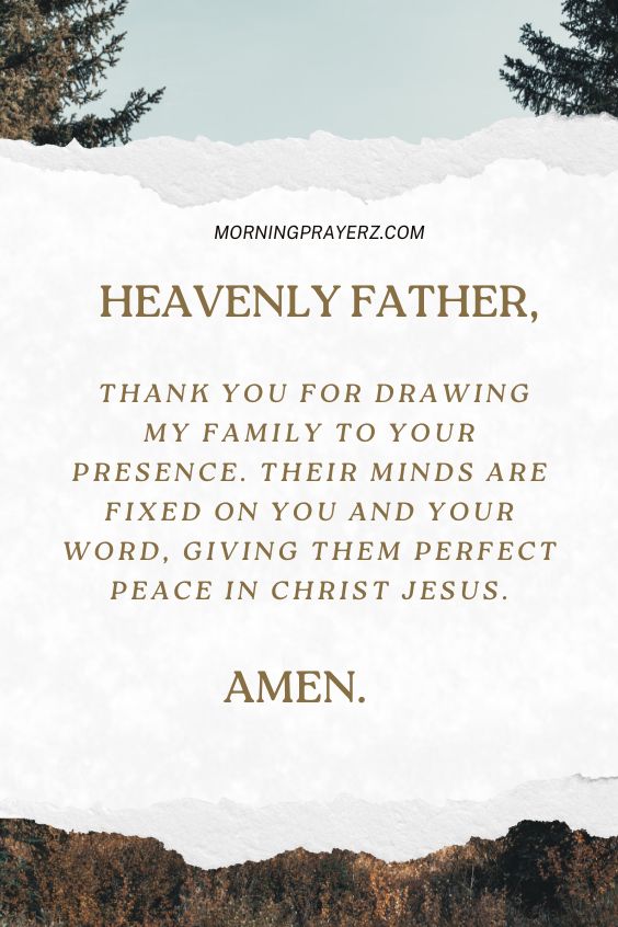 Heavenly Father, thank You for drawing my family to Your presence. Their minds are fixed on You and Your Word, giving them perfect peace in Christ Jesus. Amen.