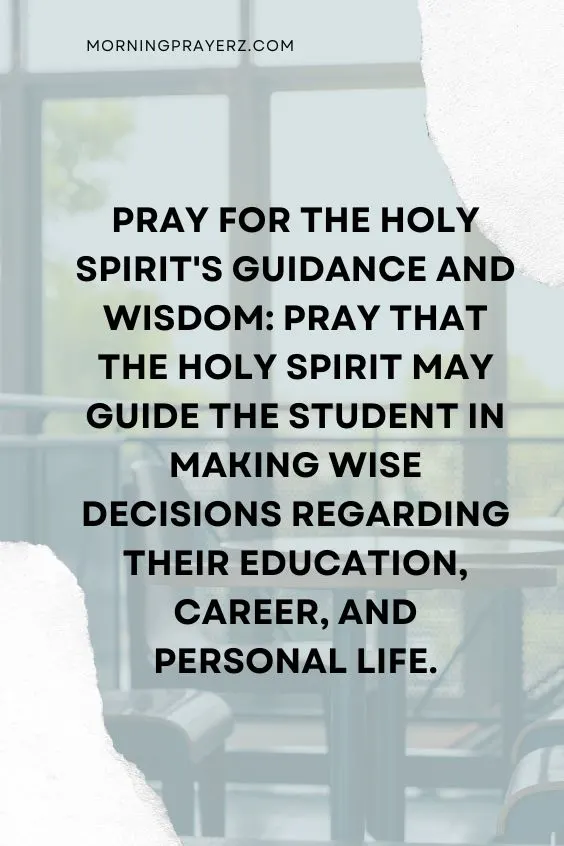 Pray for the Holy Spirit's guidance and wisdom: Pray that the Holy Spirit may guide the student in making wise decisions regarding their education, career, and personal life.