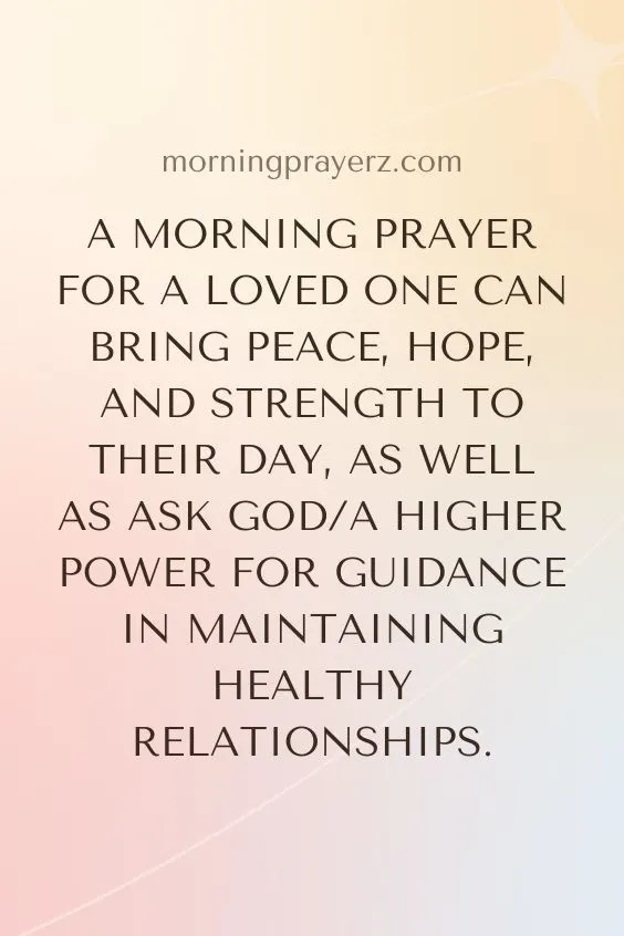 A Morning Prayer for A Loved One Can Bring Peace, Hope, And Strength to Their day, As Well As Ask God/A Higher Power For Guidance In Maintaining Healthy Relationships.