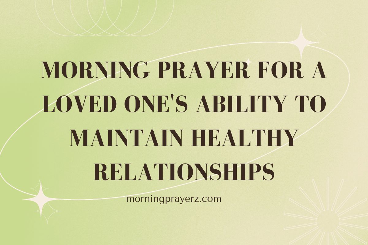 Morning Prayer For A Loved One's Ability To Maintain Healthy Relationships