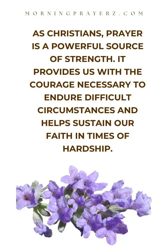 As Christians, Prayer Is A Powerful Source Of Strength. It Provides Us With The Courage Necessary To Endure Difficult Circumstances And Helps Sustain Our Faith In Times Of Hardship.