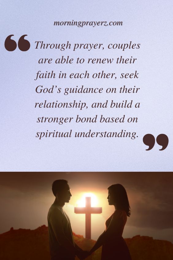 Through prayer, couples are able to renew their faith in each other, seek God's guidance on their relationship, and build a stronger bond based on spiritual understanding.